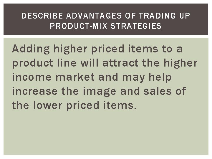 DESCRIBE ADVANTAGES OF TRADING UP PRODUCT-MIX STRATEGIES Adding higher priced items to a product