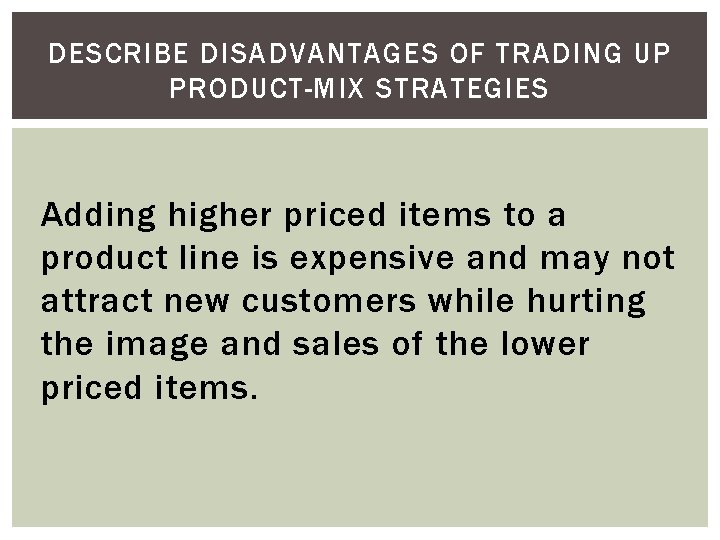DESCRIBE DISADVANTAGES OF TRADING UP PRODUCT-MIX STRATEGIES Adding higher priced items to a product
