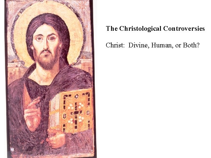 The Christological Controversies Christ: Divine, Human, or Both? 