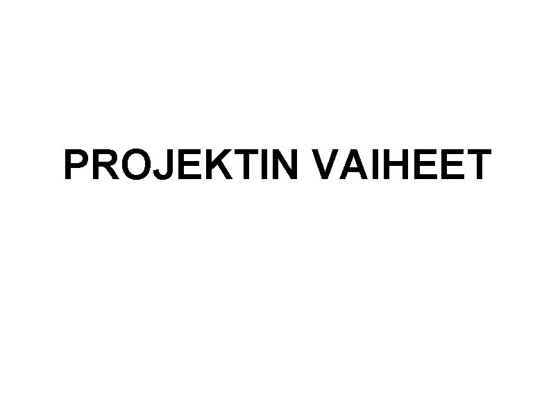 PROJEKTIN VAIHEET 