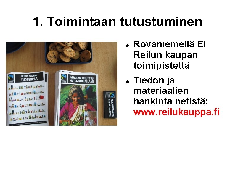 1. Toimintaan tutustuminen Rovaniemellä EI Reilun kaupan toimipistettä Tiedon ja materiaalien hankinta netistä: www.