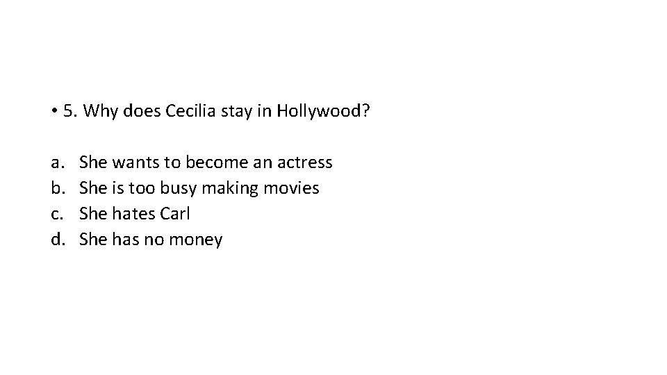  • 5. Why does Cecilia stay in Hollywood? a. b. c. d. She