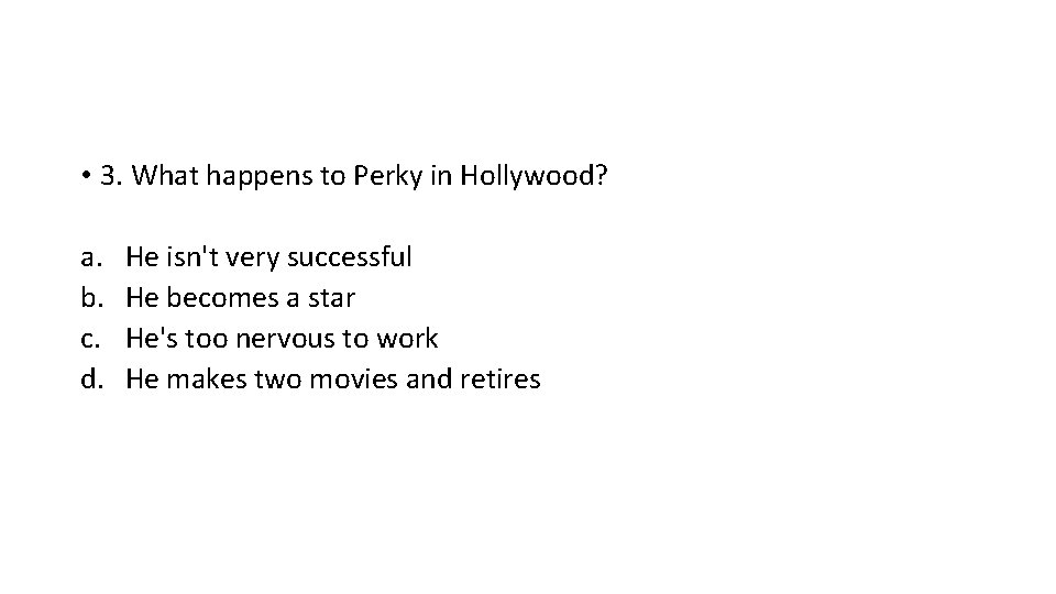  • 3. What happens to Perky in Hollywood? a. b. c. d. He