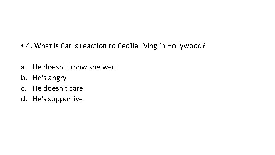  • 4. What is Carl's reaction to Cecilia living in Hollywood? a. b.