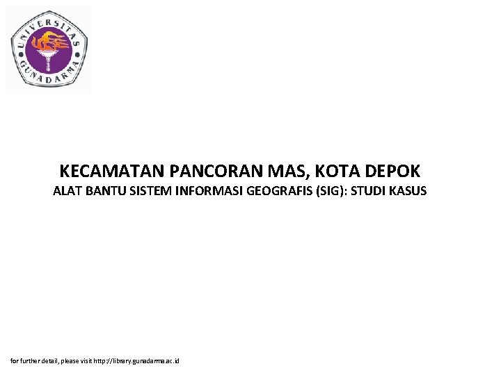 KECAMATAN PANCORAN MAS, KOTA DEPOK ALAT BANTU SISTEM INFORMASI GEOGRAFIS (SIG): STUDI KASUS for