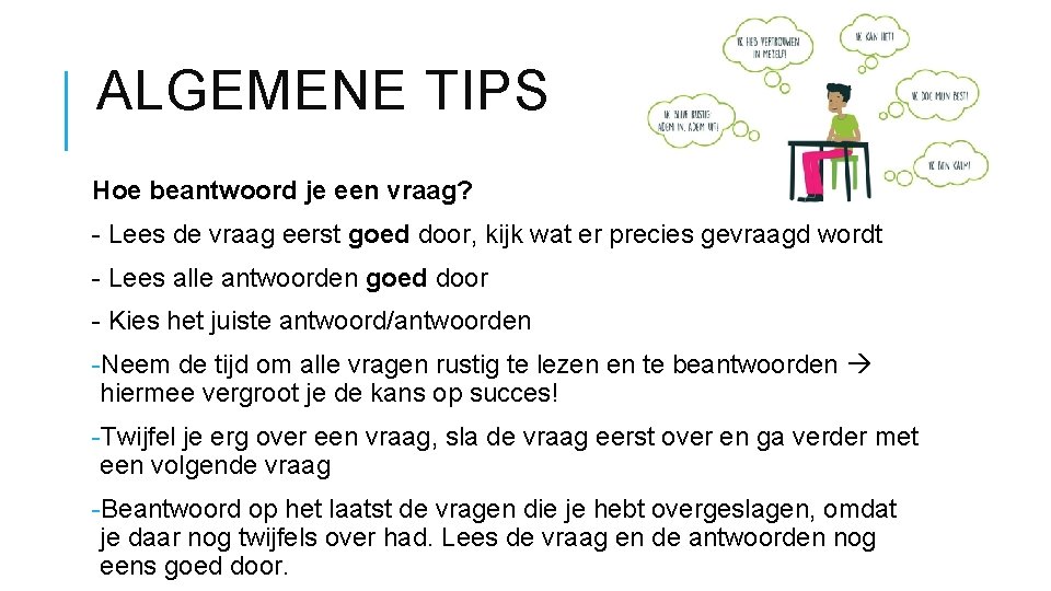 ALGEMENE TIPS Hoe beantwoord je een vraag? - Lees de vraag eerst goed door, ALGEMENE TIPS Hoe beantwoord je een vraag? - Lees de vraag eerst goed door,