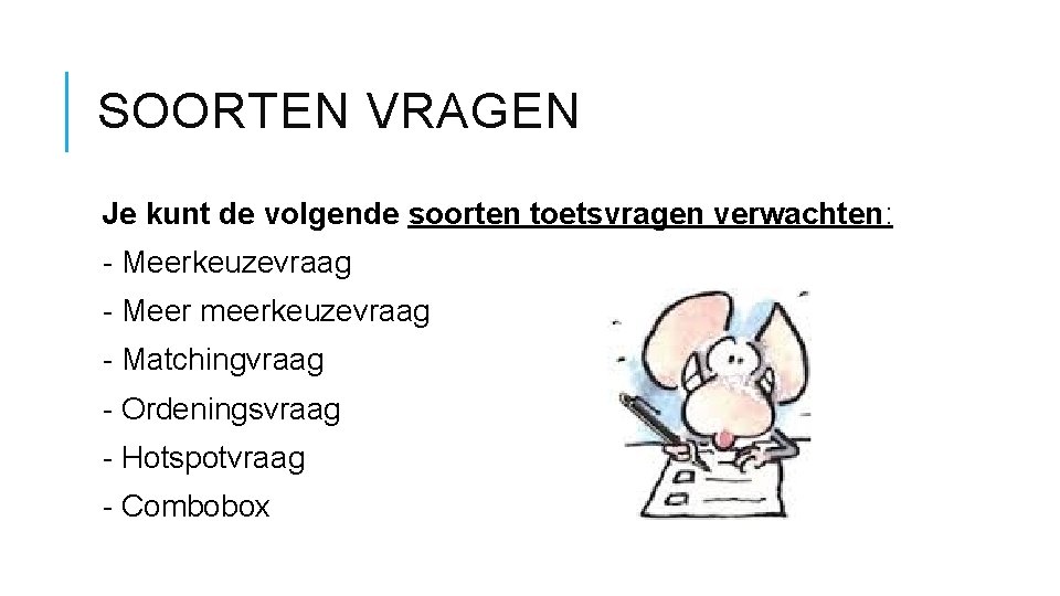 SOORTEN VRAGEN Je kunt de volgende soorten toetsvragen verwachten: - Meerkeuzevraag - Meer meerkeuzevraag SOORTEN VRAGEN Je kunt de volgende soorten toetsvragen verwachten: - Meerkeuzevraag - Meer meerkeuzevraag