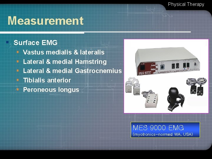 Physical Therapy Measurement § Surface EMG § § § Vastus medialis & lateralis Lateral