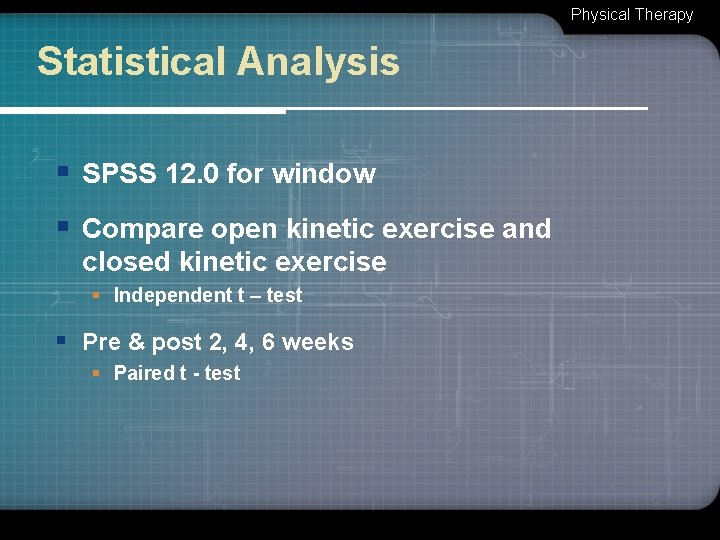 Physical Therapy Statistical Analysis § SPSS 12. 0 for window § Compare open kinetic