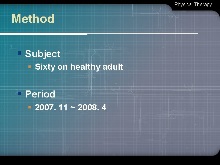 Physical Therapy Method § Subject § Sixty on healthy adult § Period § 2007.