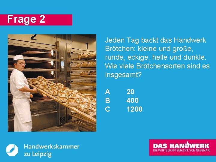 Frage 2 Jeden Tag backt das Handwerk Brötchen: kleine und große, runde, eckige, helle