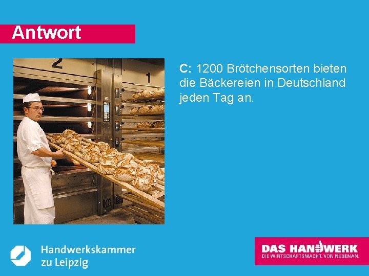 Antwort C: 1200 Brötchensorten bieten die Bäckereien in Deutschland jeden Tag an. © Handwerkskammer