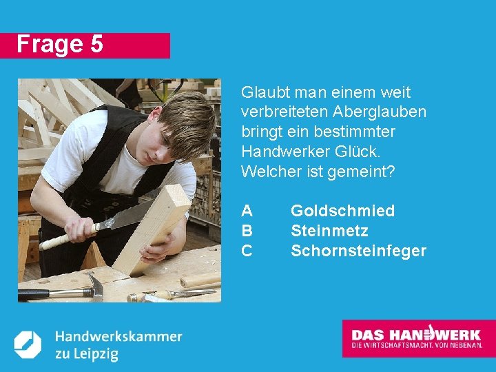 Frage 5 Glaubt man einem weit verbreiteten Aberglauben bringt ein bestimmter Handwerker Glück. Welcher