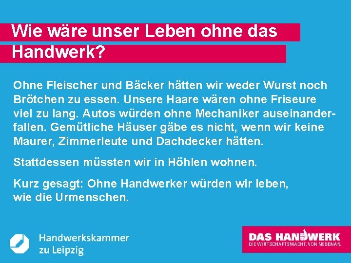 Wie wäre unser Leben ohne das Handwerk? Ohne Fleischer und Bäcker hätten wir weder