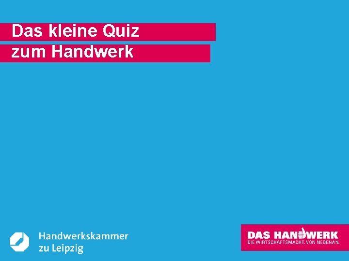 Das kleine Quiz zum Handwerk © Handwerkskammer zu Leipzig, Dresdner Straße 11/13, 04103 Leipzig