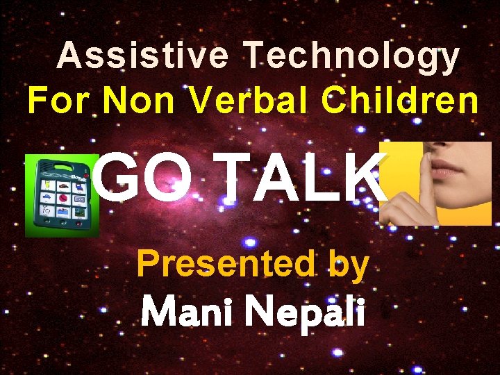 Assistive Technology For Non Verbal Children GO TALK Presented by Mani Nepali 