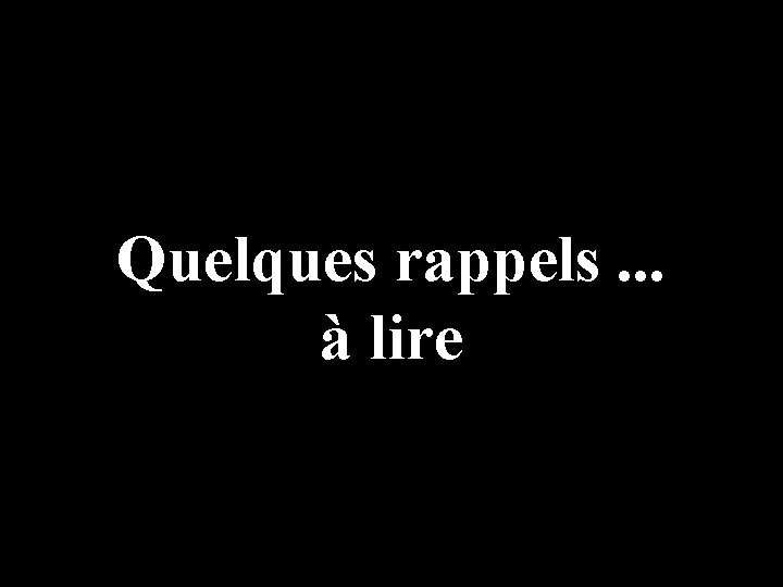 Quelques rappels. . . à lire 