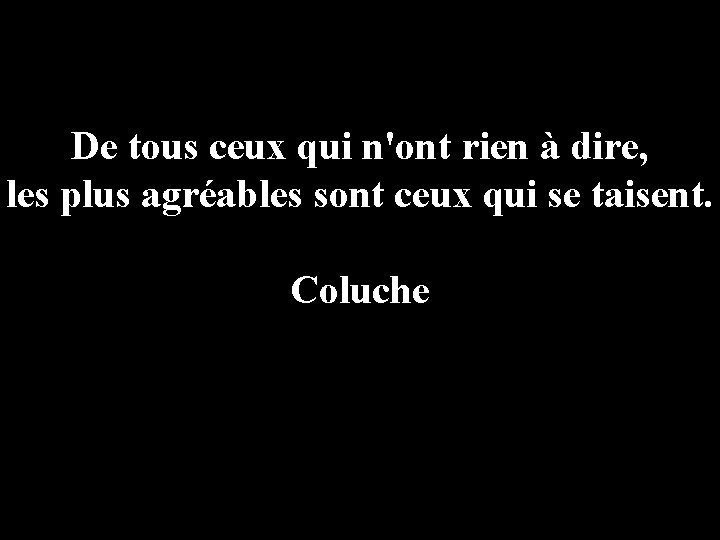 De tous ceux qui n'ont rien à dire, les plus agréables sont ceux qui