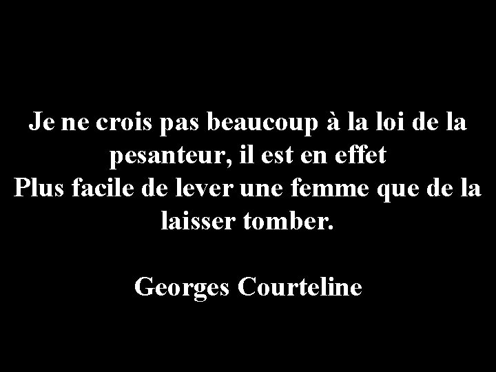 Je ne crois pas beaucoup à la loi de la pesanteur, il est en