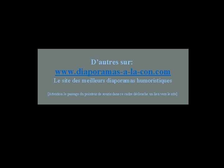 D’autres sur: www. diaporamas-a-la-con. com Le site des meilleurs diaporamas humoristiques [Attention le passage