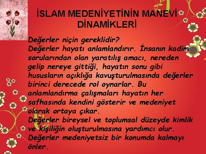 İSLAM MEDENİYETİNİN MANEVİ DİNAMİKLERİ Değerler niçin gereklidir? Değerler hayatı anlamlandırır. İnsanın kadim sorularından olan