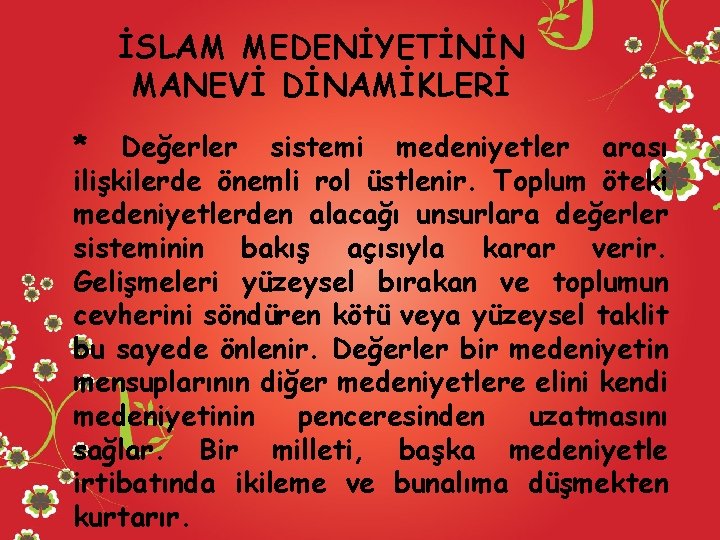 İSLAM MEDENİYETİNİN MANEVİ DİNAMİKLERİ * Değerler sistemi medeniyetler arası ilişkilerde önemli rol üstlenir. Toplum
