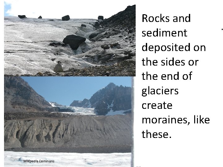 Wikipedia Commons Rocks and. sediment deposited on the sides or the end of glaciers