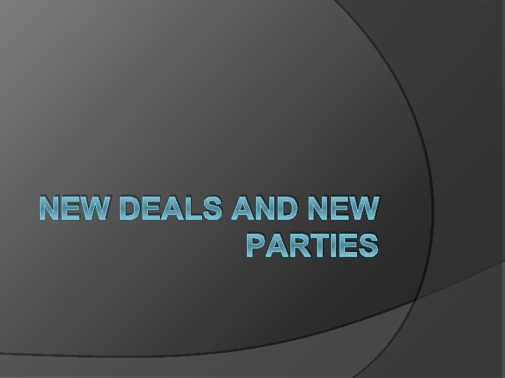 NEW DEALS AND NEW PARTIES 