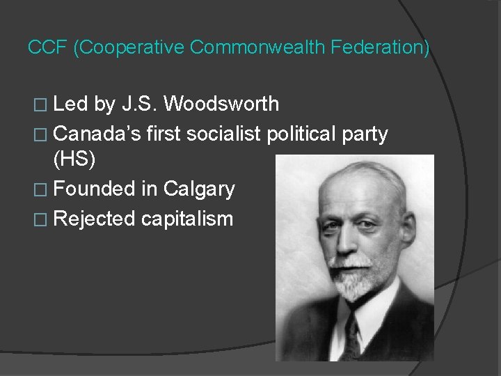 CCF (Cooperative Commonwealth Federation) � Led by J. S. Woodsworth � Canada’s first socialist