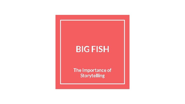 BIG FISH The Importance of Storytelling 