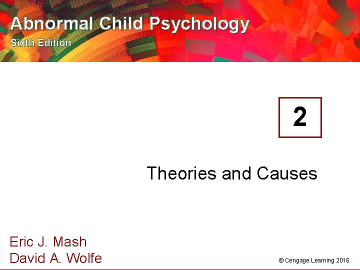 Abnormal Child Psychology Sixth Edition 2 Theories and Causes Eric J. Mash A. 2016