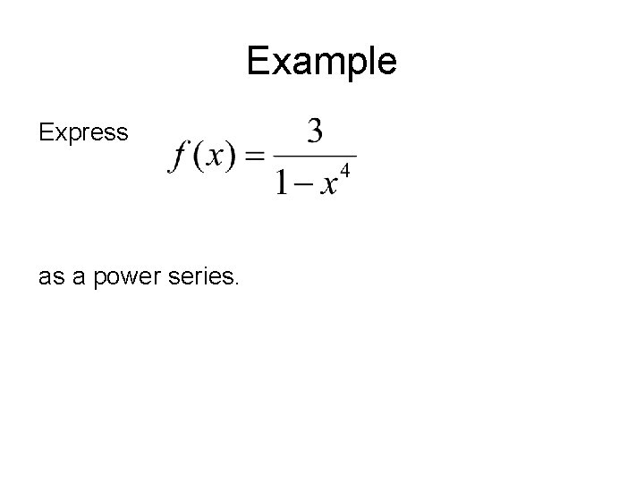 Example Express as a power series. 