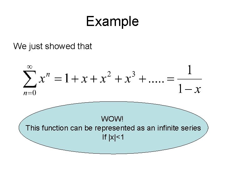 Example We just showed that WOW! This function can be represented as an infinite