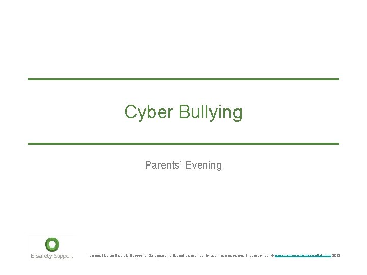 Cyber Bullying Parents’ Evening You must be an E-safety Support or Safeguarding Essentials member