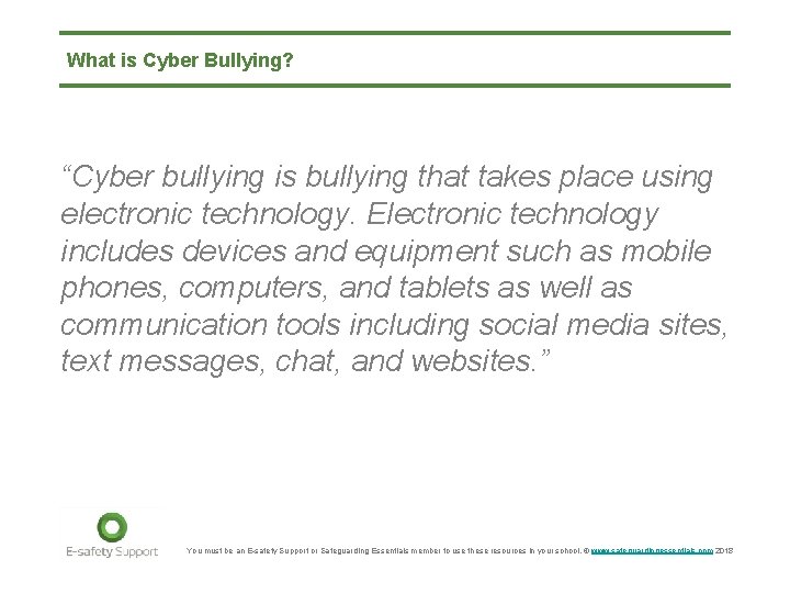 What is Cyber Bullying? “Cyber bullying is bullying that takes place using electronic technology.