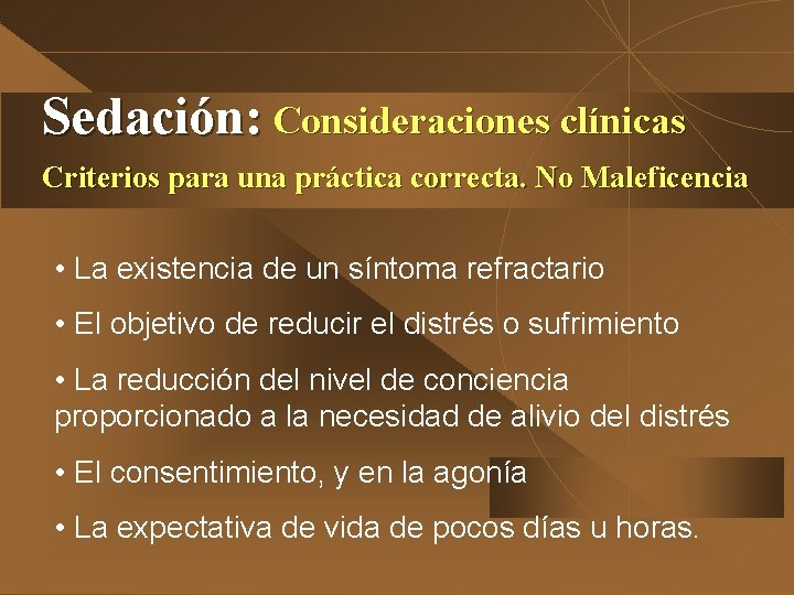 Sedación: Consideraciones clínicas Criterios para una práctica correcta. No Maleficencia • La existencia de