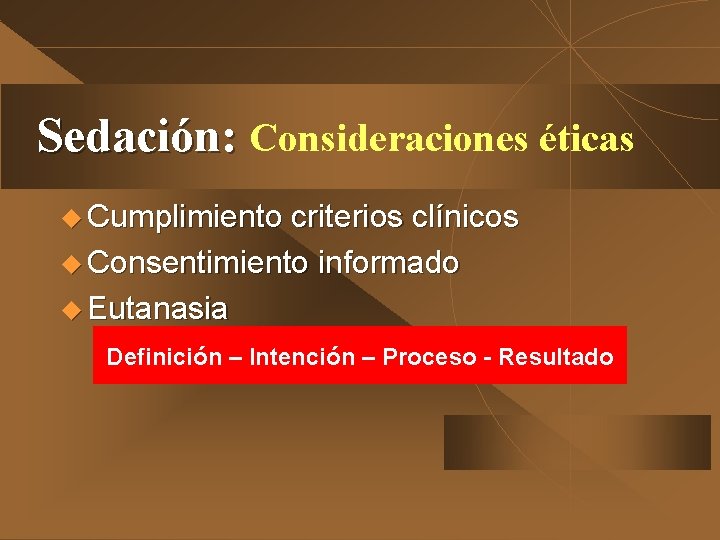 Sedación: Consideraciones éticas u Cumplimiento criterios clínicos u Consentimiento informado u Eutanasia Definición –