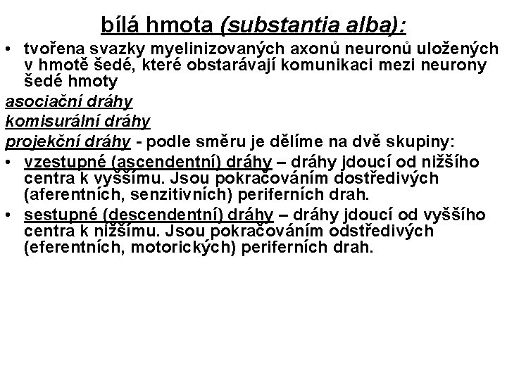 bílá hmota (substantia alba): • tvořena svazky myelinizovaných axonů neuronů uložených v hmotě šedé,