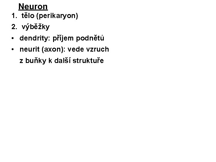 Neuron 1. tělo (perikaryon) 2. výběžky • dendrity: příjem podnětů • neurit (axon): vede