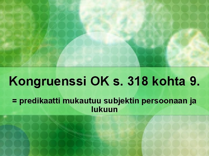 Kongruenssi OK s. 318 kohta 9. = predikaatti mukautuu subjektin persoonaan ja lukuun 