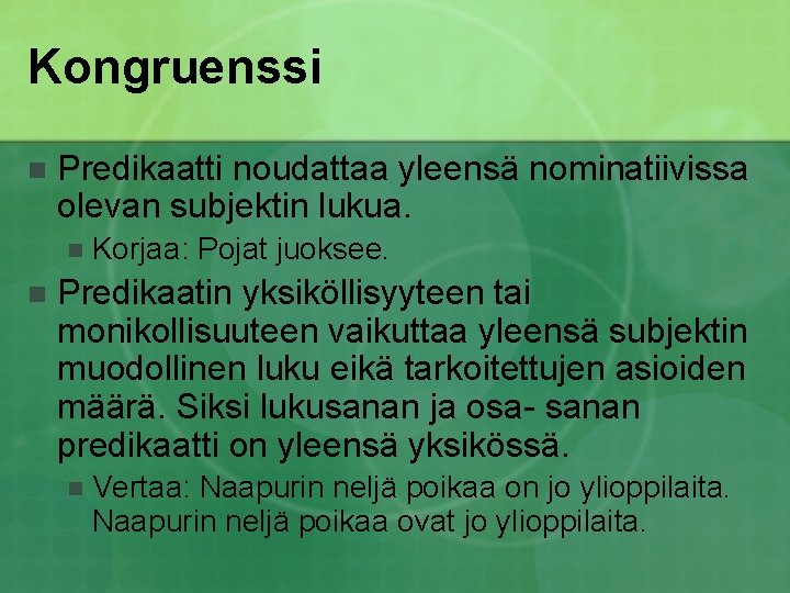 Kongruenssi n Predikaatti noudattaa yleensä nominatiivissa olevan subjektin lukua. n n Korjaa: Pojat juoksee.