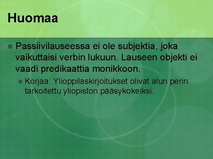 Huomaa n Passiivilauseessa ei ole subjektia, joka vaikuttaisi verbin lukuun. Lauseen objekti ei vaadi