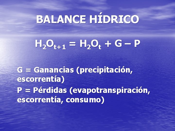 BALANCE HÍDRICO H 2 Ot+1 = H 2 Ot + G – P G
