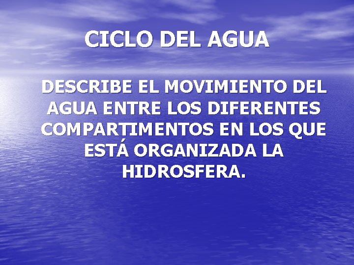 CICLO DEL AGUA DESCRIBE EL MOVIMIENTO DEL AGUA ENTRE LOS DIFERENTES COMPARTIMENTOS EN LOS