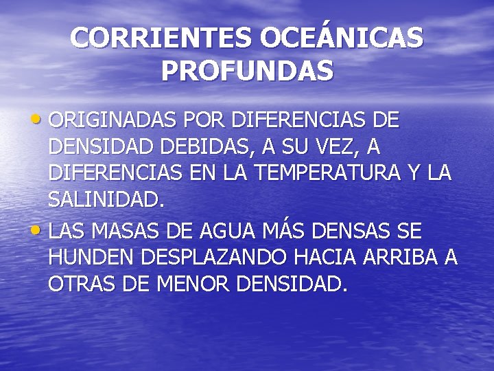 CORRIENTES OCEÁNICAS PROFUNDAS • ORIGINADAS POR DIFERENCIAS DE DENSIDAD DEBIDAS, A SU VEZ, A