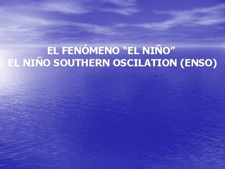 EL FENÓMENO “EL NIÑO” EL NIÑO SOUTHERN OSCILATION (ENSO) 