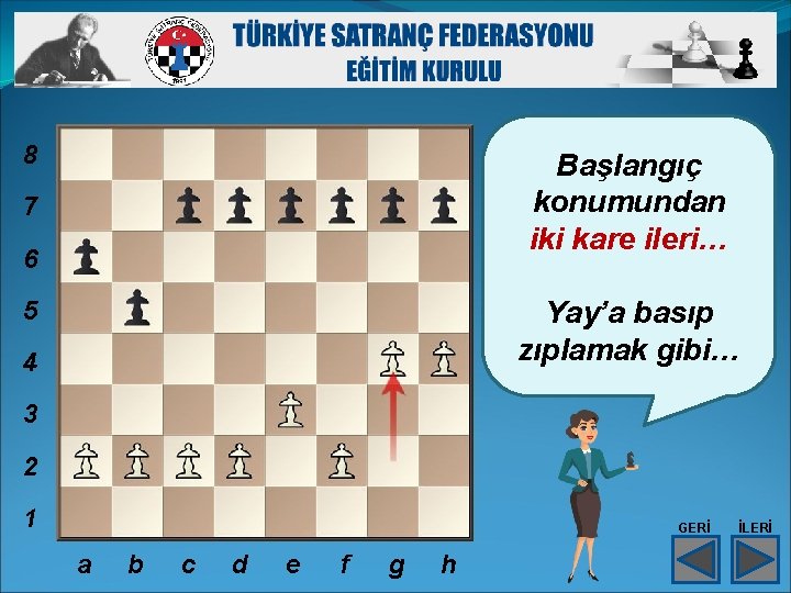8 Başlangıç konumundan iki kare ileri… 7 6 Yay’a basıp zıplamak gibi… 5 4