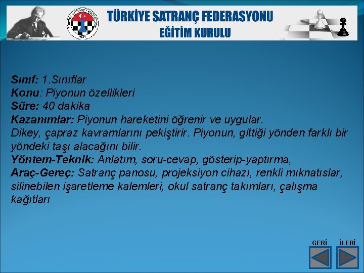 Sınıf: 1. Sınıflar Konu: Piyonun özellikleri Süre: 40 dakika Kazanımlar: Piyonun hareketini öğrenir ve