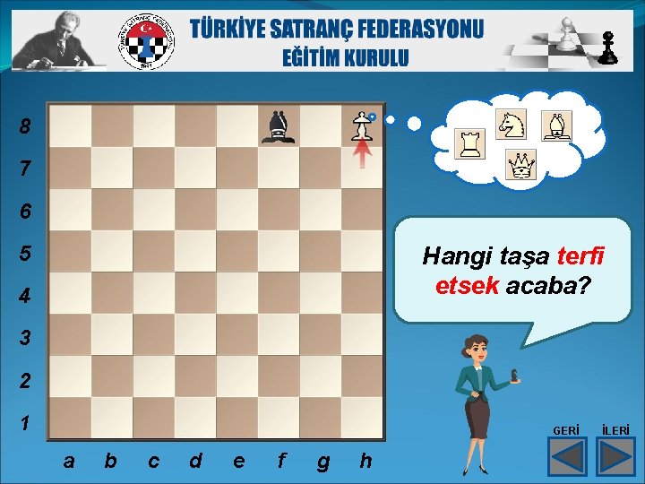 8 7 6 5 Hangi taşa terfi etsek acaba? 4 3 2 1 GERİ