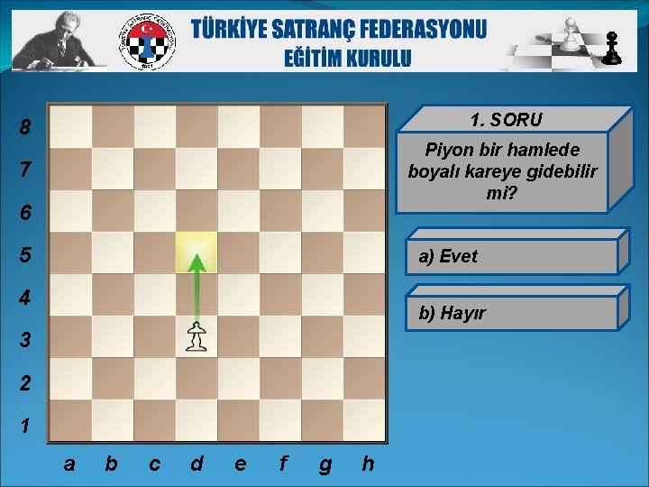 8 1. SORU 7 Piyon bir hamlede boyalı kareye gidebilir mi? 6 5 a)